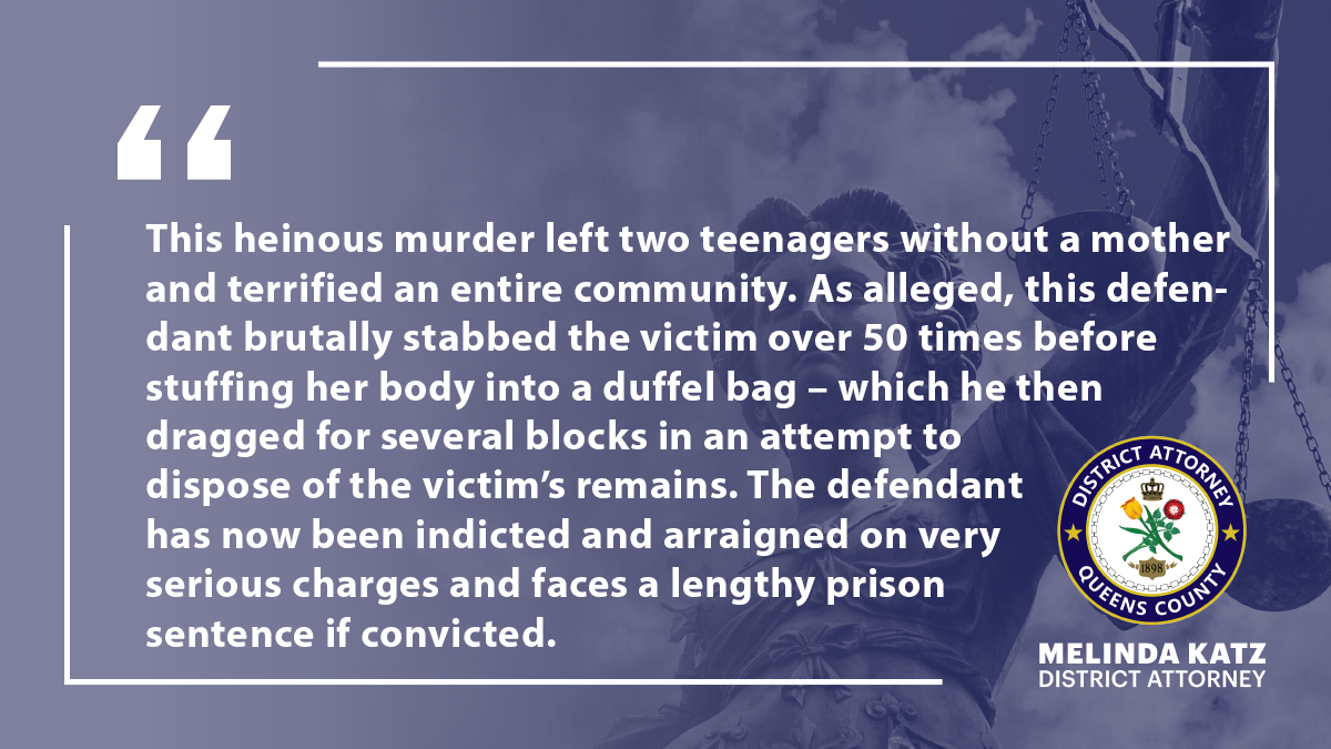 QUEENS MAN INDICTED ON MURDER CHARGES OF FOREST HILLS WOMAN WHOSE BODY WAS DISCOVERED IN DUFFEL